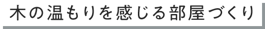 木の温もりを感じる部屋づくり