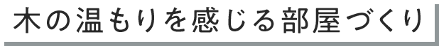 木の温もりを感じる部屋づくり